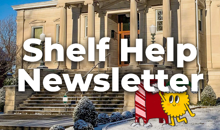 A photo of the library during winter time with the text Shelf Help Newsletter layered over it. There is also a yellow cartoonish squiggly circle with googly eyes and a small smile who is putting a letter to Santa in a red mailbox.